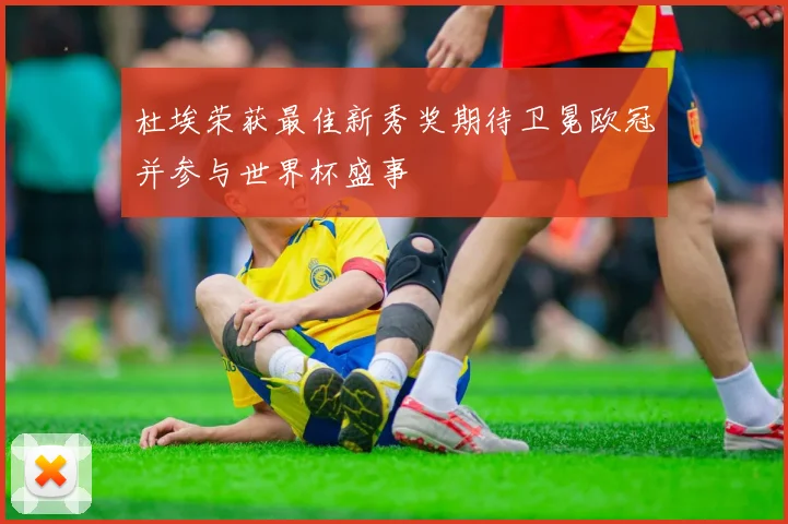 杜埃荣获最佳新秀奖期待卫冕欧冠并参与世界杯盛事