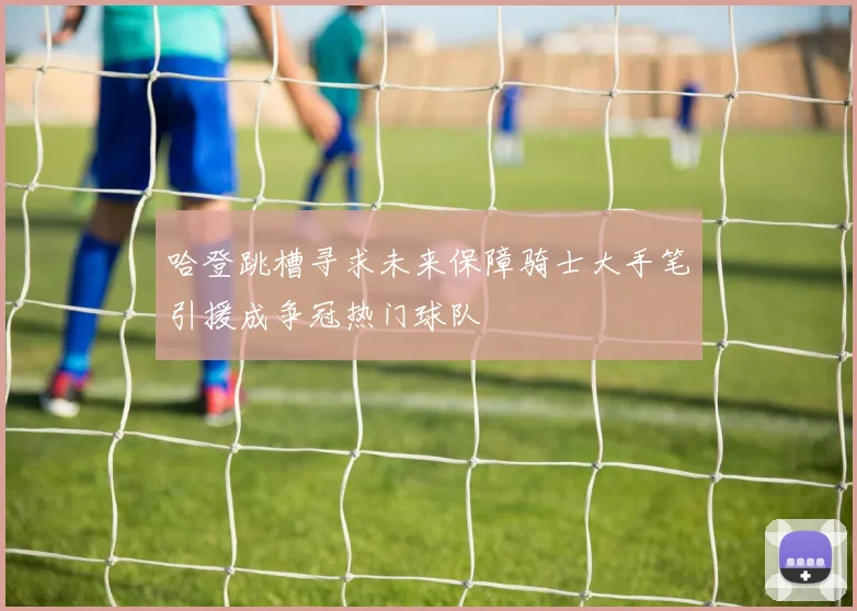 哈登跳槽寻求未来保障骑士大手笔引援成争冠热门球队
